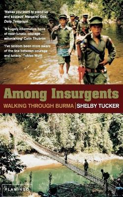 Among Insurgents: Walking Through Burma - Tucker, Shelby