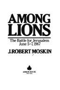 Among Lions: The Battle for Jerusalem, June 5-7, 1967 - Moskin, J Robert