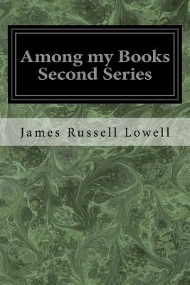 Among my Books Second Series - Lowell, James Russell