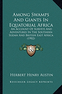 Among Swamps And Giants In Equatorial Africa: An Account Of Surveys And Adventures In The Southern Sudan And British East Africa (1902) - Austin, Herbert Henry