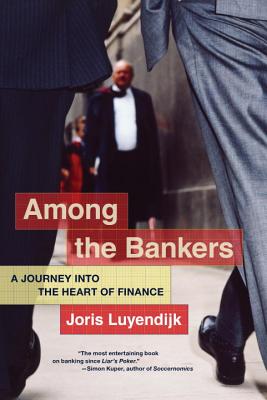 Among the Bankers: A Journey Into the Heart of Finance - Luyendijk, Joris