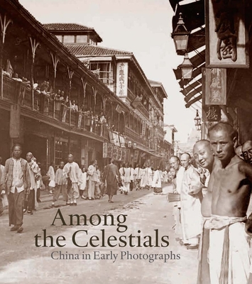 Among the Celestials: China in Early Photographs - Bertholet, Ferdinand M., and van der Aalsvoort, Lambert, and Thiriez, Rgine (Introduction by)