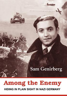 Among the Enemy: Hiding in Plain Sight in Nazi Germany - Genirberg, Sam