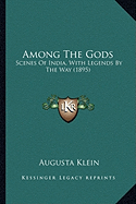 Among The Gods: Scenes Of India, With Legends By The Way (1895)