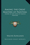 Among the Great Masters of Painting: Scenes in the Lives of Famous Painters