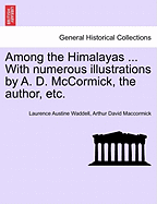 Among the Himalayas ... with Numerous Illustrations by A. D. McCormick, the Author, Etc. - Waddell, Laurence Austine, and Maccormick, Arthur David