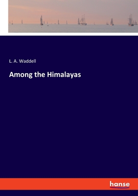 Among the Himalayas - Waddell, L a