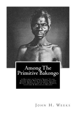 Among The Primitive Bakongo - Weeks, John H