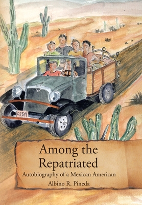 Among the Repatriated: Autobiography of a Mexican American - Pineda, Albino R