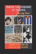 Among the Screams of Silence: Memoirs of a Cuban girl exiled of her childhood
