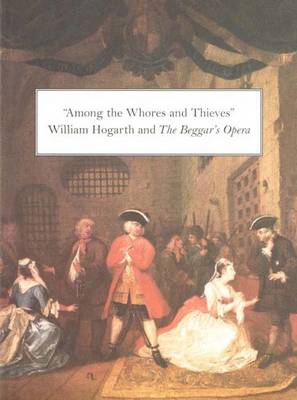 Among the Thieves and Whores: William Hogarth and 'The Beggar's Opera' - Bindman, David (Editor), and Wilcox, Scott (Editor)