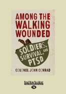 Among the Walking Wounded: Soldiers, Survival, and Ptsd