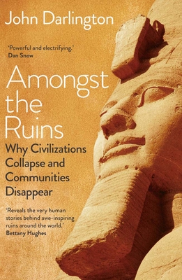Amongst the Ruins: Why Civilizations Collapse and Communities Disappear - Darlington, John