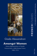 Amongst Women: Literary Representations of Female Homosociality in Belle Epoque France, 1880-1914