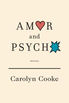 Amor and Psycho: Stories - Cooke, Carolyn