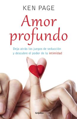 Amor Profundo / Deeper Dating: How to Drop the Games of Seduction and Discover the Power of Intimacy - Page, Ken