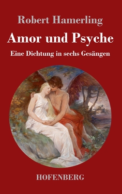 Amor und Psyche: Eine Dichtung in sechs Ges?ngen - Hamerling, Robert