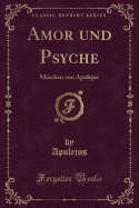 Amor Und Psyche: M?rchen Von Apulejus (Classic Reprint)