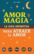 Amor y Magia. La gu?a definitiva para atraer el amor