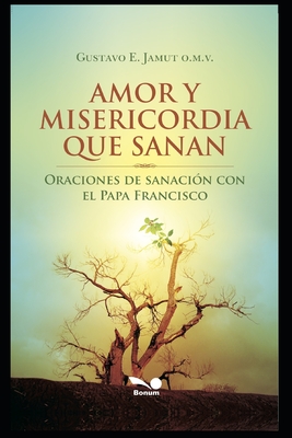 Amor Y Misericordia Que Sanan: Oraciones de sanacin con el Papa Francisco - Jamut, Gustavo