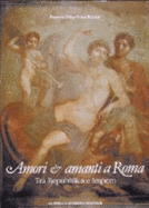 Amori e amanti a Roma : tra Repubblica e Impero
