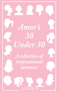 Amor's 30 Under 30: A collection of inspirational memoirs