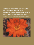 Amos and Ferard on the Law of Fixtures and Other Property Partaking Both of a Real and Personal Nature