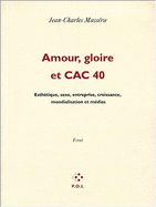 Amour, Gloire Et Cac 40: Esthetique, Sexe, Entreprise, Croissance, Mondialisation Et Medias - Giraudon, Liliane, and Massera, Jean-Charles