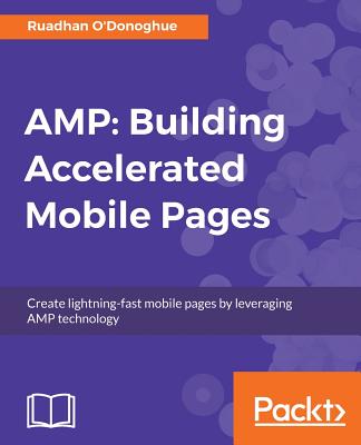 Amp: Building Accelerated Mobile Pages - O'Donoghue, Ruadhan