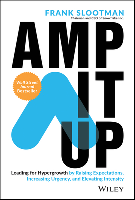 Amp It Up: Leading for Hypergrowth by Raising Expectations, Increasing Urgency, and Elevating Intensity - Slootman, Frank