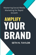 Amplify Your Brand: Mastering Social Media Marketing for Rapid Growth