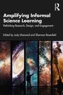 Amplifying Informal Science Learning: Rethinking Research, Design, and Engagement