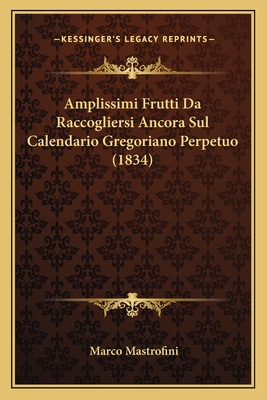 Amplissimi Frutti Da Raccogliersi Ancora Sul Calendario Gregoriano Perpetuo (1834) - Mastrofini, Marco