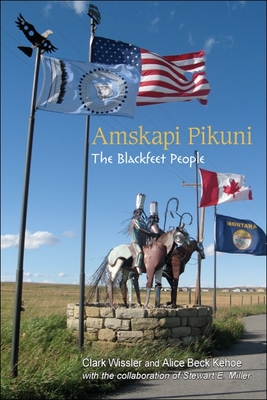Amskapi Pikuni: The Blackfeet People - Wissler, Clark, and Kehoe, Alice Beck, Dr., and Miller, Stewart E (Contributions by)