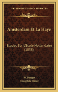 Amsterdam Et La Haye: Etudes Sur L'Ecole Hollandaise (1858)