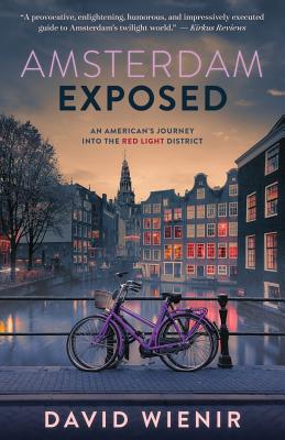 Amsterdam Exposed: An American's Journey Into the Red Light District - Wienir, David