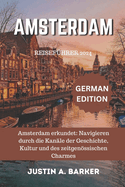 Amsterdam Reisef?hrer 2024: Amsterdam erkundet: Navigieren durch die Kan?le der Geschichte, Kultur und des zeitgenssischen Charmes