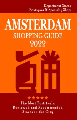 Amsterdam Shopping Guide 2022: Where to go shopping in Amsterdam - Department Stores, Boutiques and Specialty Shops for Visitors (Shopping Guide 2022) - O'Neill, Rose K