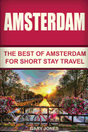 Amsterdam: The Best of Amsterdam for Short Stay Travel