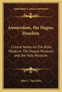 Amsterdam, the Hague, Haarlem: Critical Notes on The Rijks Museum, The Hague Museum and the Hals Museum