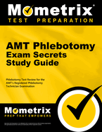 Amt Phlebotomy Exam Secrets Study Guide: Phlebotomy Test Review for the Amt's Registered Phlebotomy Technician Examination