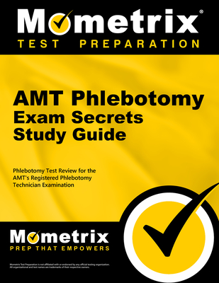 Amt Phlebotomy Exam Secrets Study Guide: Phlebotomy Test Review for the Amt's Registered Phlebotomy Technician Examination - Mometrix Phlebotomy Certification Test Team (Editor)