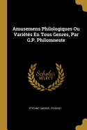 Amusemens Philologiques Ou Varietes En Tous Genres, Par G.P. Philomneste