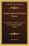 Amusements of Leisure Hours: Or Poetical Pieces, Chiefly in the Scottish Dialect (1809)