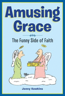 Amusing Grace the Funny Side of Faith (the Funny Side of Grace)