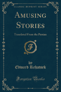 Amusing Stories: Translated from the Persian (Classic Reprint)