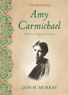 Amy Carmichael: Belleza En Lugar de Cenizas / Una Biografa