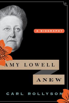 Amy Lowell Anew: A Biography - Rollyson, Carl