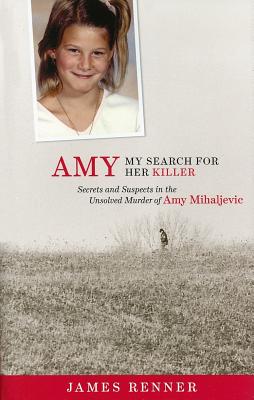 Amy: My Search for Her Killer: Secrets & Suspects in the Unsolved Murder of Amy Mihaljevic - Renner, James