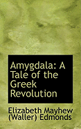 Amygdala: A Tale of the Greek Revolution - Mayhew (Waller) Edmonds, Elizabeth